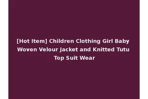 [Hot Item] Children Clothing Girl Baby Woven Velour Jacket and Knitted Tutu Top Suit Wear