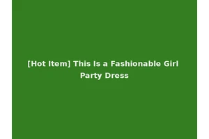 [Hot Item] This Is a Fashionable Girl Party Dress