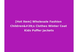 [Hot Item] Wholesale Fashion Children's Clothes Winter Coat Kids Puffer Jackets