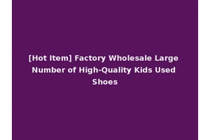 [Hot Item] Factory Wholesale Large Number of High-Quality Kids Used Shoes