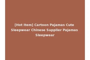 [Hot Item] Cartoon Pajamas Cute Sleepwear Chinese Supplier Pajamas Sleepwear