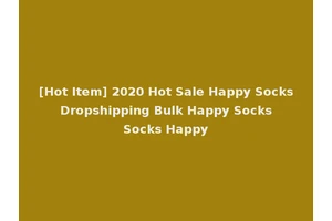 [Hot Item] 2020 Hot Sale Happy Socks Dropshipping Bulk Happy Socks Socks Happy
