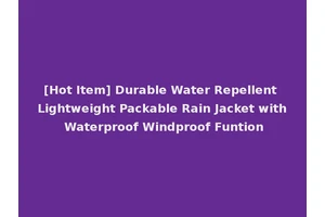 [Hot Item] Durable Water Repellent Lightweight Packable Rain Jacket with Waterproof Windproof Funtion