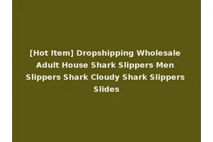 [Hot Item] Dropshipping Wholesale Adult House Shark Slippers Men Slippers Shark Cloudy Shark Slippers Slides