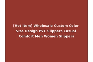 [Hot Item] Wholesale Custom Color Size Design PVC Slippers Casual Comfort Men Women Slippers