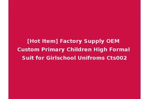 [Hot Item] Factory Supply OEM Custom Primary Children High Formal Suit for Girlschool Unifroms Cts002