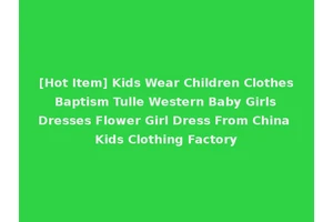 [Hot Item] Kids Wear Children Clothes Baptism Tulle Western Baby Girls Dresses Flower Girl Dress From China Kids Clothing Factory
