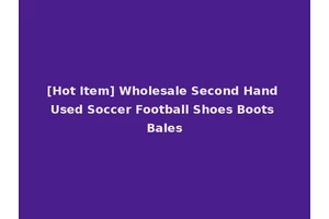 [Hot Item] Wholesale Second Hand Used Soccer Football Shoes Boots Bales