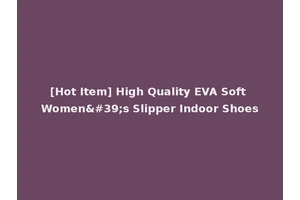 [Hot Item] High Quality EVA Soft Women's Slipper Indoor Shoes