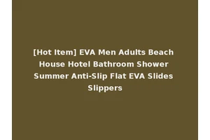 [Hot Item] EVA Men Adults Beach House Hotel Bathroom Shower Summer Anti-Slip Flat EVA Slides Slippers