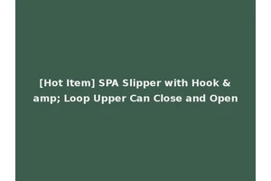 [Hot Item] SPA Slipper with Hook &amp; Loop Upper Can Close and Open