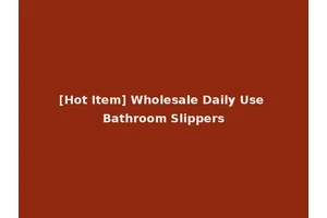 [Hot Item] Wholesale Daily Use Bathroom Slippers