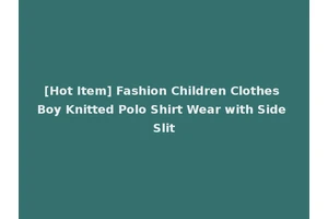[Hot Item] Fashion Children Clothes Boy Knitted Polo Shirt Wear with Side Slit
