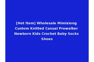 [Hot Item] Wholesale Mimixiong Custom Knitted Casual Prewalker Newborn Kids Crochet Baby Socks Shoes