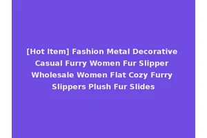 [Hot Item] Fashion Metal Decorative Casual Furry Women Fur Slipper Wholesale Women Flat Cozy Furry Slippers Plush Fur Slides