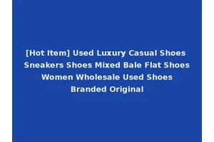 [Hot Item] Used Luxury Casual Shoes Sneakers Shoes Mixed Bale Flat Shoes Women Wholesale Used Shoes Branded Original