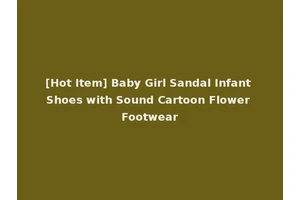 [Hot Item] Baby Girl Sandal Infant Shoes with Sound Cartoon Flower Footwear