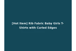 [Hot Item] Rib Fabric Baby Girls T-Shirts with Curled Edges