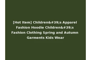 [Hot Item] Children's Apparel Fashion Hoodie Children's Fashion Clothing Spring and Autumn Garments Kids Wear