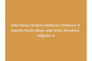 [Hot Item] School Uniform Children′ S Sports Pants Boys and Girls Trousers K9yc01-4