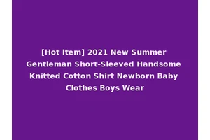 [Hot Item] 2021 New Summer Gentleman Short-Sleeved Handsome Knitted Cotton Shirt Newborn Baby Clothes Boys Wear