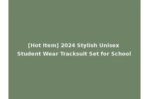 [Hot Item] 2024 Stylish Unisex Student Wear Tracksuit Set for School