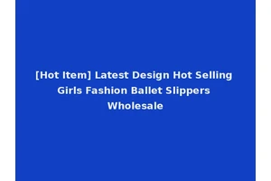 [Hot Item] Latest Design Hot Selling Girls Fashion Ballet Slippers Wholesale
