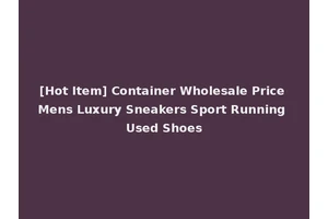 [Hot Item] Container Wholesale Price Mens Luxury Sneakers Sport Running Used Shoes