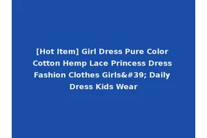 [Hot Item] Girl Dress Pure Color Cotton Hemp Lace Princess Dress Fashion Clothes Girls' Daily Dress Kids Wear