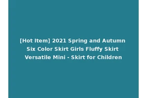 [Hot Item] 2021 Spring and Autumn Six Color Skirt Girls Fluffy Skirt Versatile Mini - Skirt for Children