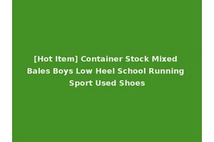 [Hot Item] Container Stock Mixed Bales Boys Low Heel School Running Sport Used Shoes