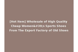 [Hot Item] Wholesale of High Quality Cheap Women's Sports Shoes From The Export Factory of Old Shoes