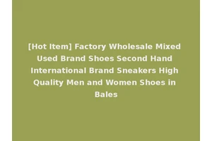 [Hot Item] Factory Wholesale Mixed Used Brand Shoes Second Hand International Brand Sneakers High Quality Men and Women Shoes in Bales