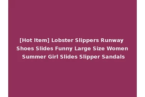 [Hot Item] Lobster Slippers Runway Shoes Slides Funny Large Size Women Summer Girl Slides Slipper Sandals