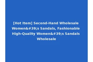 [Hot Item] Second-Hand Wholesale Women's Sandals, Fashionable High-Quality Women's Sandals Wholesale
