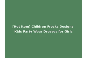 [Hot Item] Children Frocks Designs Kids Party Wear Dresses for Girls