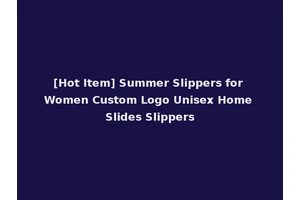 [Hot Item] Summer Slippers for Women Custom Logo Unisex Home Slides Slippers