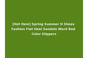 [Hot Item] Spring Summer H Shoes Fashion Flat Heel Sandals Word Red Color Slippers