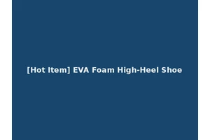 [Hot Item] EVA Foam High-Heel Shoe
