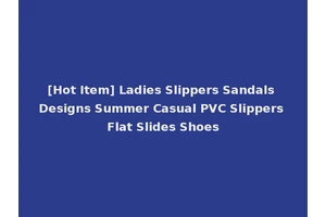 [Hot Item] Ladies Slippers Sandals Designs Summer Casual PVC Slippers Flat Slides Shoes