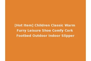 [Hot Item] Children Classic Warm Furry Leisure Shoe Comfy Cork Footbed Outdoor Indoor Slipper