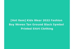 [Hot Item] Kids Wear 2022 Fashion Boy Woven Tan Ground Black Symbol Printed Shirt Clothing