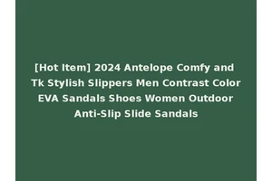 [Hot Item] 2024 Antelope Comfy and Tk Stylish Slippers Men Contrast Color EVA Sandals Shoes Women Outdoor Anti-Slip Slide Sandals