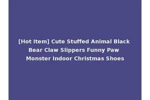 [Hot Item] Cute Stuffed Animal Black Bear Claw Slippers Funny Paw Monster Indoor Christmas Shoes