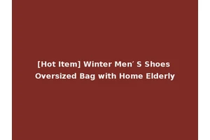 [Hot Item] Winter Men′ S Shoes Oversized Bag with Home Elderly