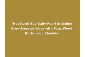 [Hot Item] Boy Baby Pearl Stitching Grey Sweater Wear with Faux Wood Buttons on Shoulder