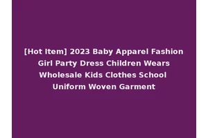 [Hot Item] 2023 Baby Apparel Fashion Girl Party Dress Children Wears Wholesale Kids Clothes School Uniform Woven Garment