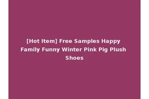 [Hot Item] Free Samples Happy Family Funny Winter Pink Pig Plush Shoes