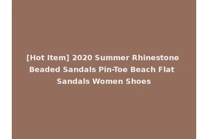 [Hot Item] 2020 Summer Rhinestone Beaded Sandals Pin-Toe Beach Flat Sandals Women Shoes
