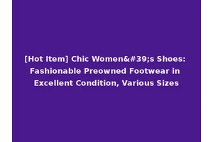 [Hot Item] Chic Women's Shoes: Fashionable Preowned Footwear in Excellent Condition, Various Sizes